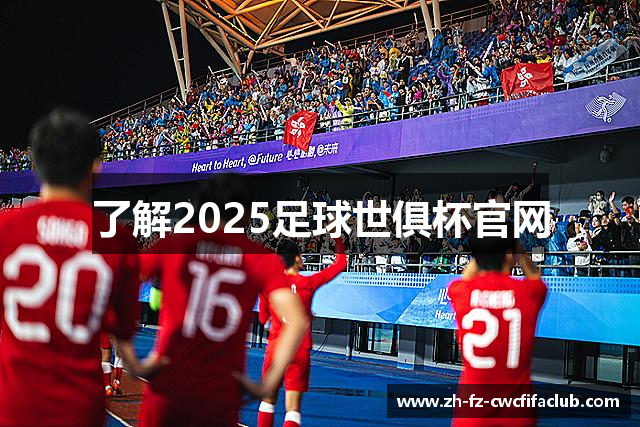 了解2025足球世俱杯官网